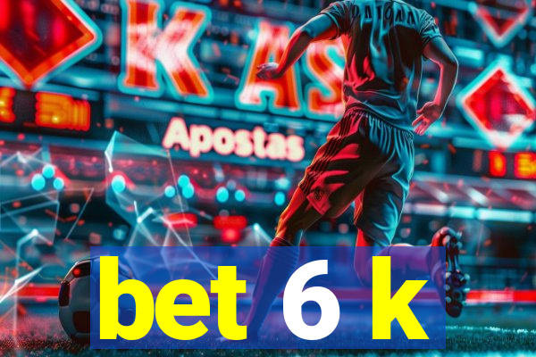 bet 6 k